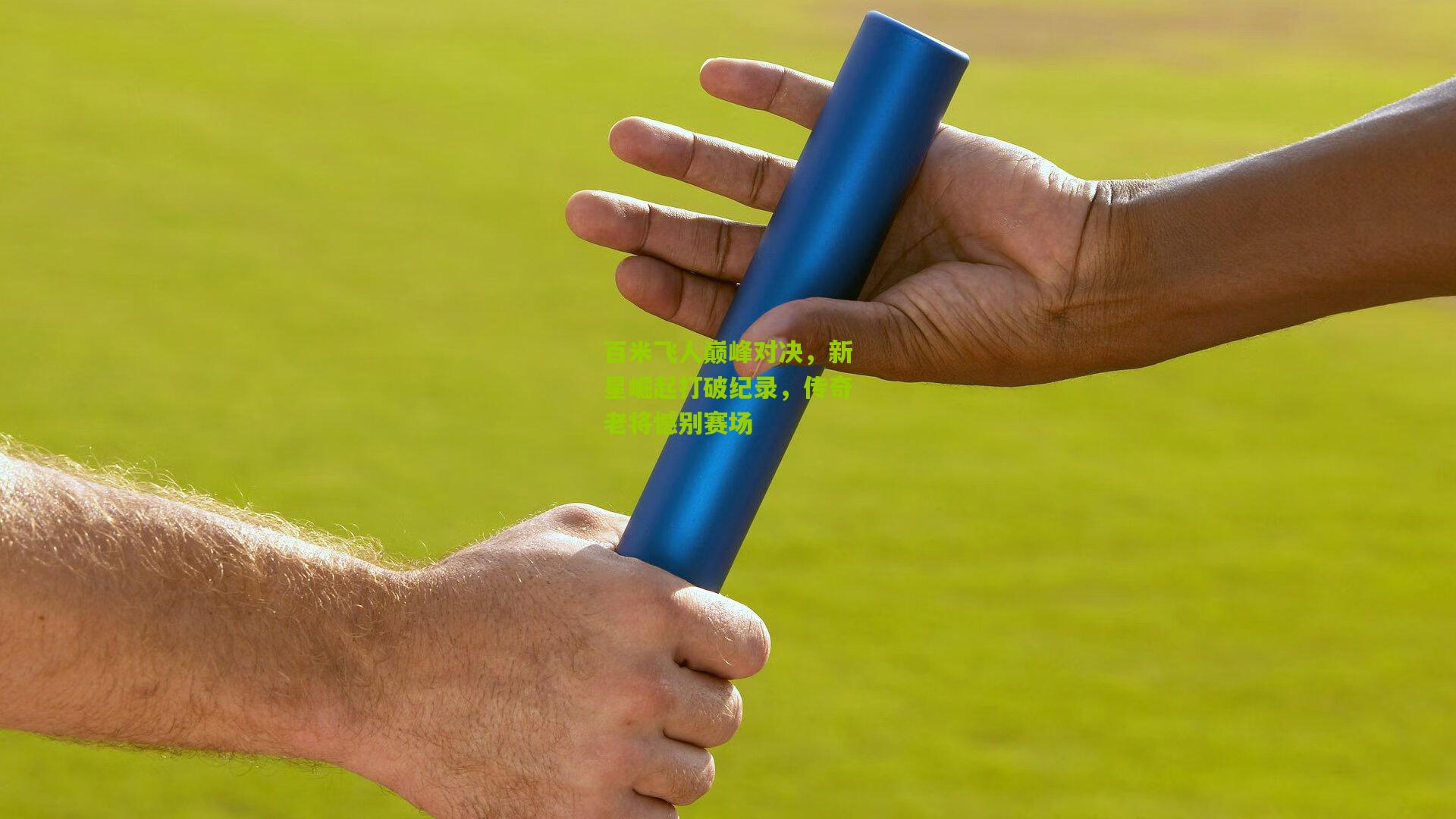 百米飞人巅峰对决，新星崛起打破纪录，传奇老将憾别赛场